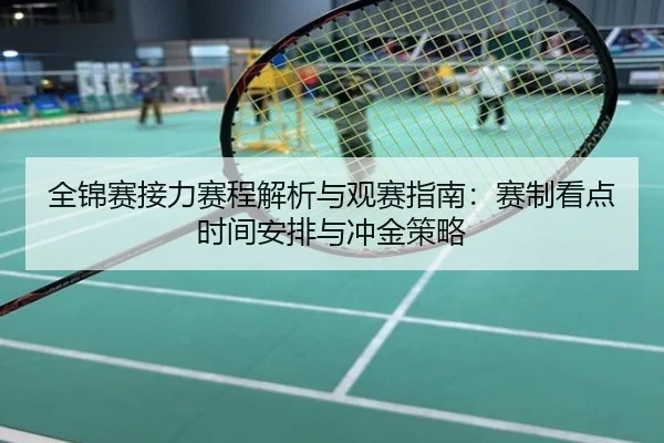 全锦赛接力赛程解析与观赛指南：赛制看点时间安排与冲金策略